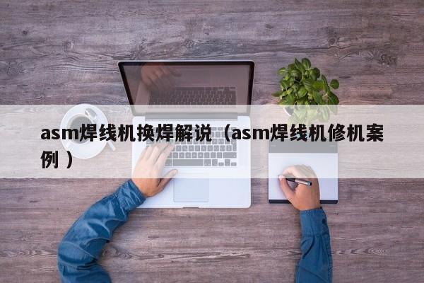asm焊線機換焊解說（asm焊線機修機案例 ）